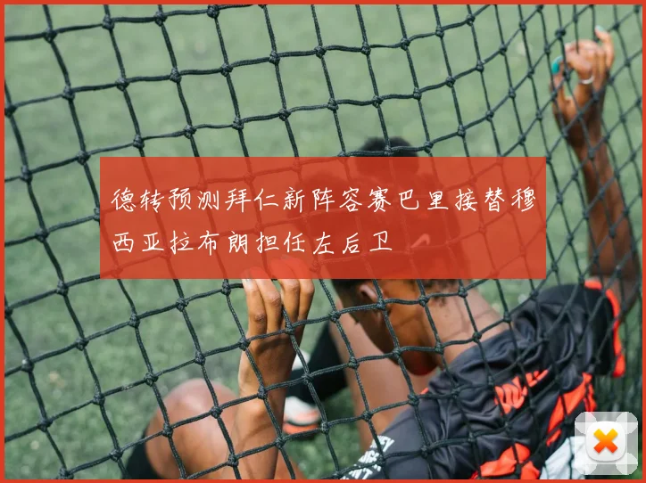 德转预测拜仁新阵容赛巴里接替穆西亚拉布朗担任左后卫